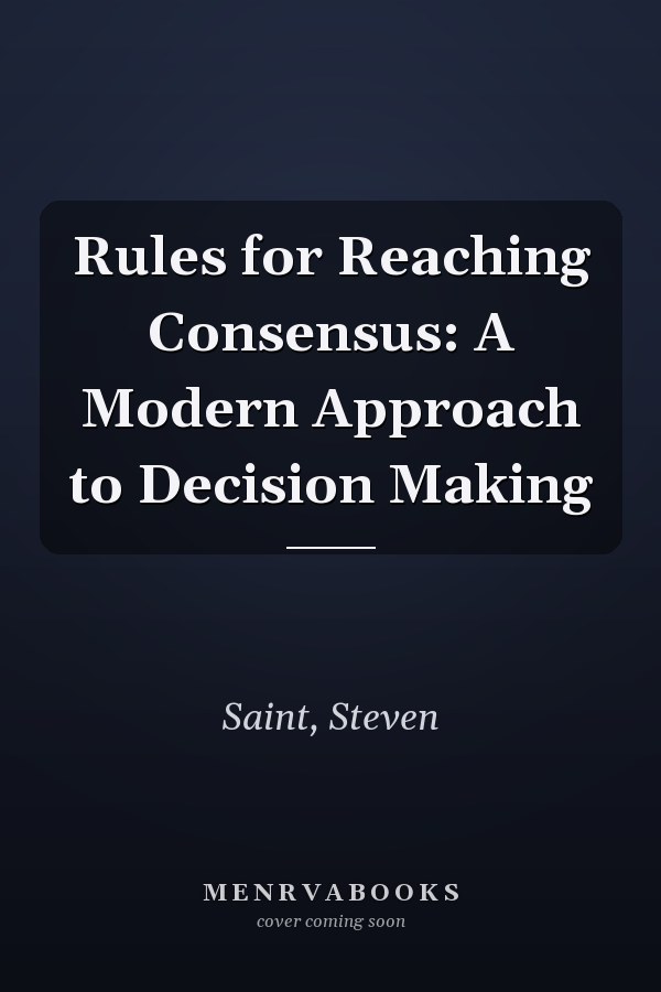 Rules for Reaching Consensus: A Modern Approach to Decision Making
