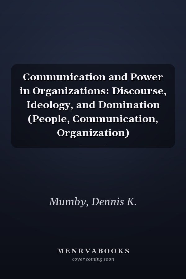Communication and Power in Organizations: Discourse, Ideology, and Domination (People, Communication, Organization)