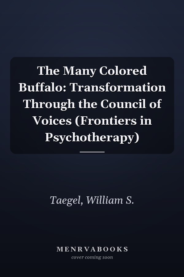 The Many Colored Buffalo: Transformation Through the Council of Voices (Frontiers in Psychotherapy)
