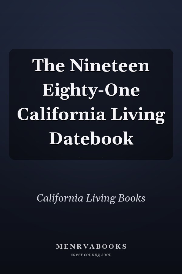 The Nineteen Eighty-One California Living Datebook