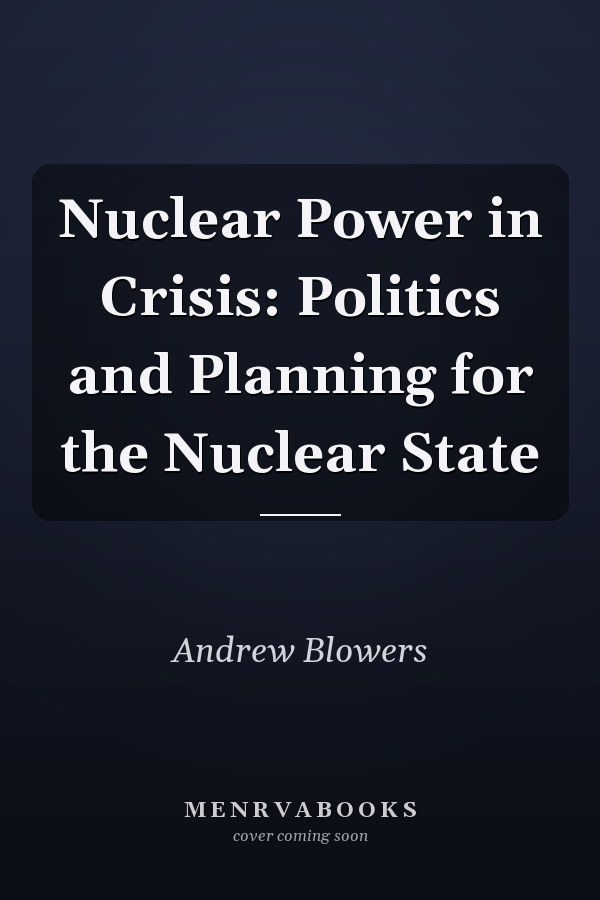 Nuclear Power in Crisis: Politics and Planning for the Nuclear State