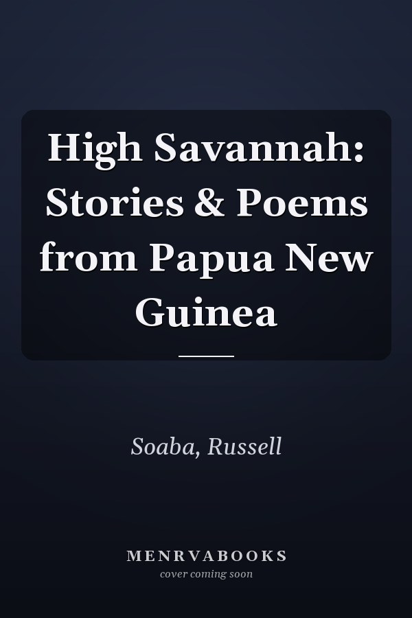 High Savannah: Stories & Poems from Papua New Guinea