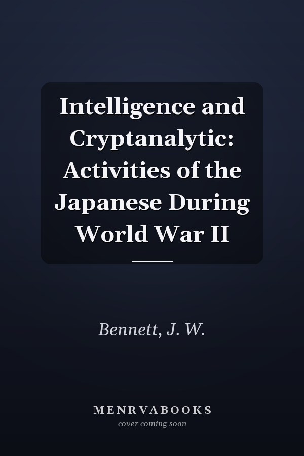 Intelligence and Cryptanalytic: Activities of the Japanese During World War II