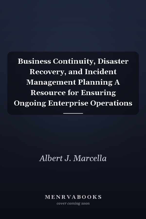 Business Continuity, Disaster Recovery, and Incident Management Planning A Resource for Ensuring Ongoing Enterprise Operations