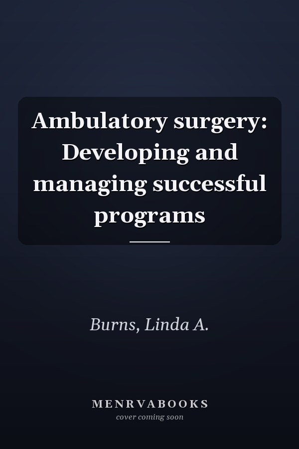Ambulatory surgery: Developing and managing successful programs