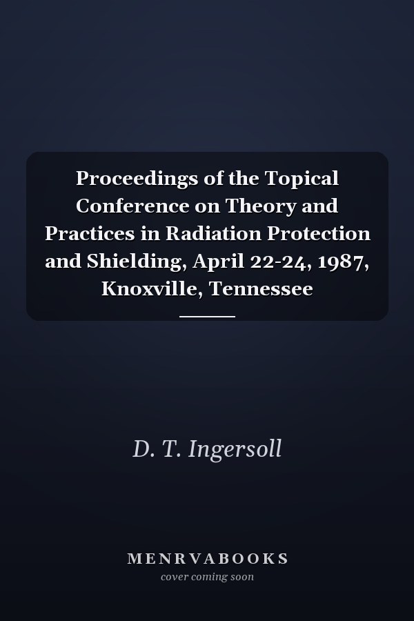 Proceedings of the Topical Conference on Theory and Practices in Radiation Protection and Shielding, April 22-24, 1987, Knoxville, Tennessee