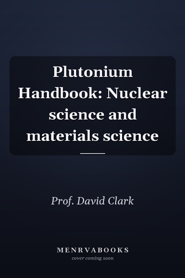 Plutonium Handbook: Nuclear science and materials science