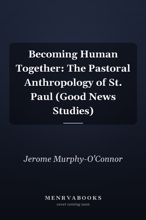 Becoming Human Together: The Pastoral Anthropology of St. Paul (Good News Studies)