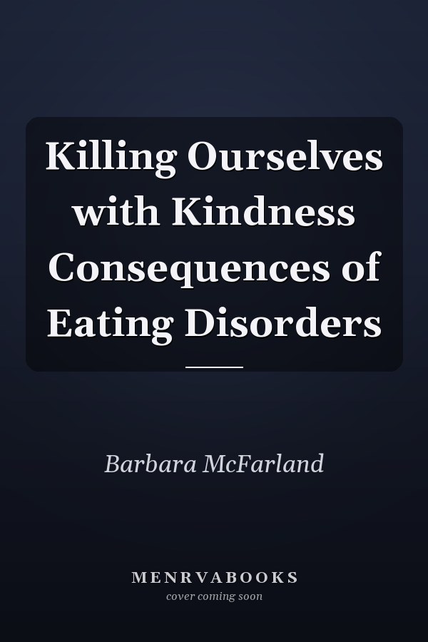 Killing Ourselves with Kindness Consequences of Eating Disorders