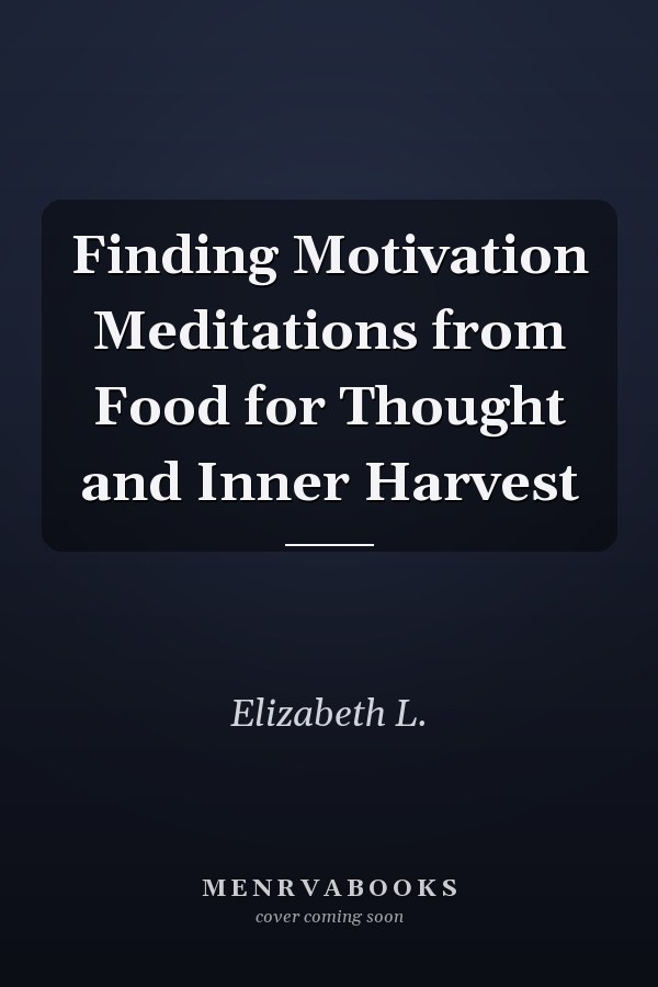 Finding Motivation Meditations from Food for Thought and Inner Harvest