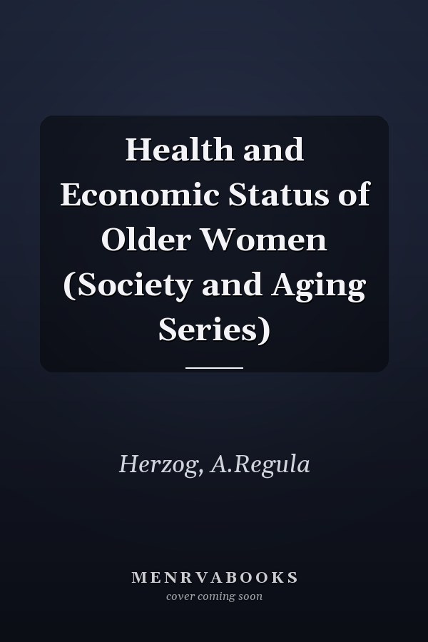 Health and Economic Status of Older Women (Society and Aging Series)