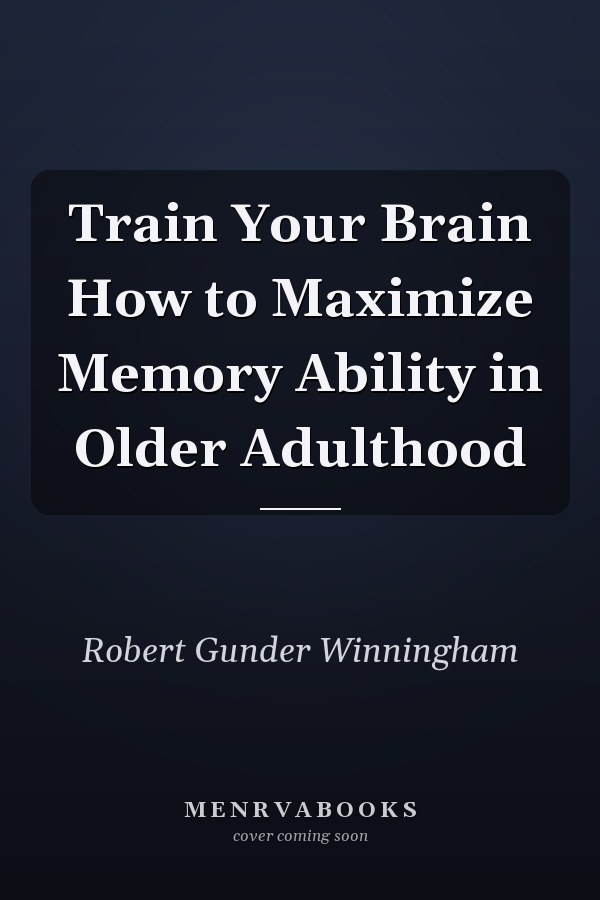 Train Your Brain How to Maximize Memory Ability in Older Adulthood