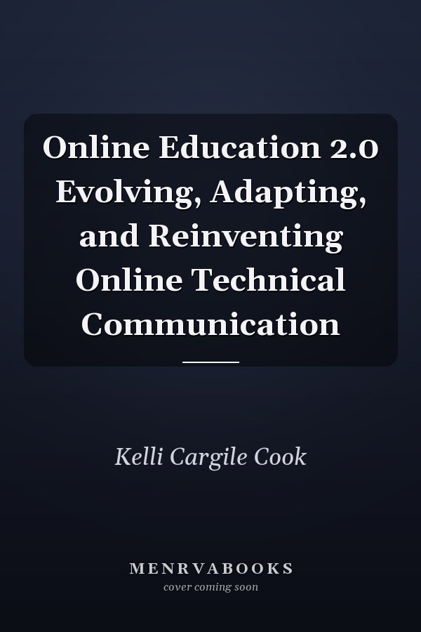 Online Education 2.0 Evolving, Adapting, and Reinventing Online Technical Communication
