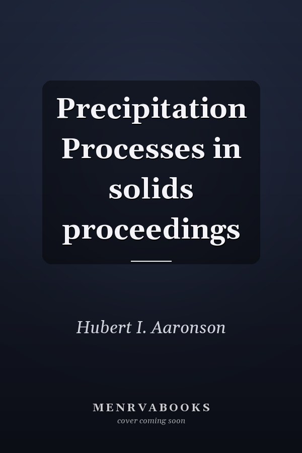 Precipitation Processes in solids proceedings