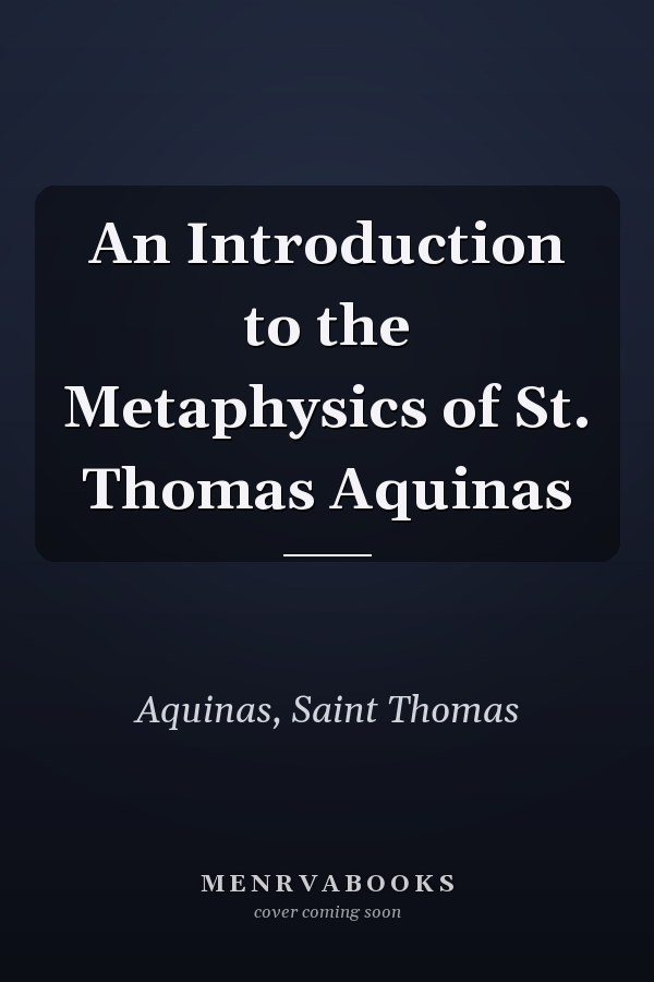An Introduction to the Metaphysics of St. Thomas Aquinas