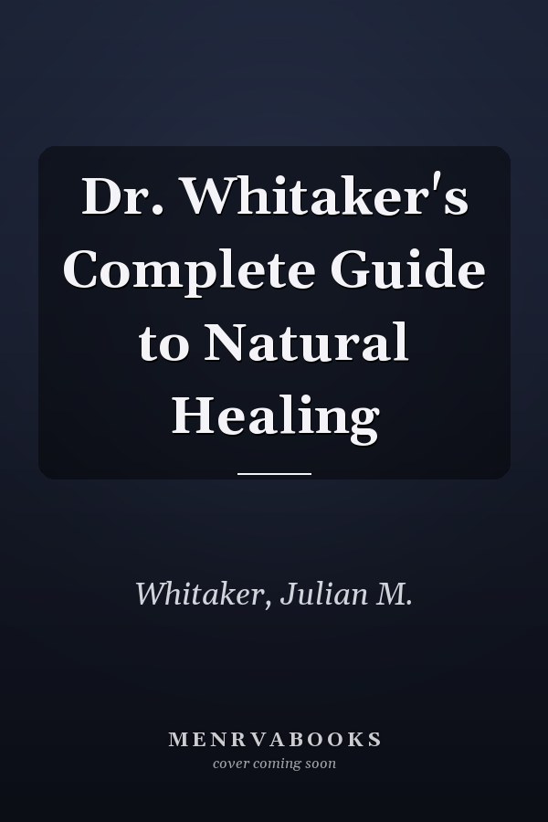 Dr. Whitaker's Complete Guide to Natural Healing