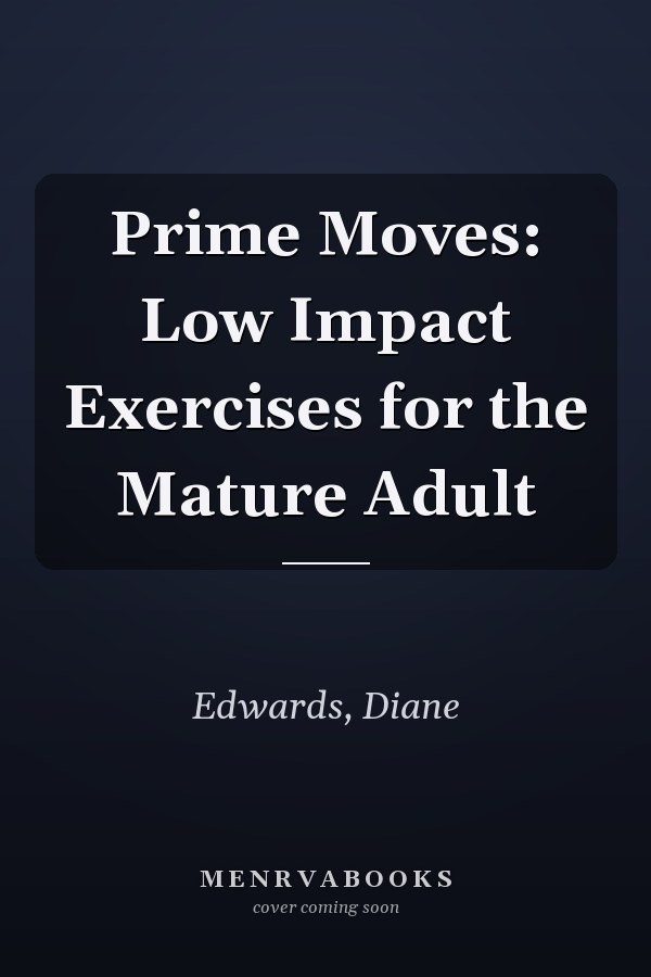 Prime Moves: Low Impact Exercises for the Mature Adult