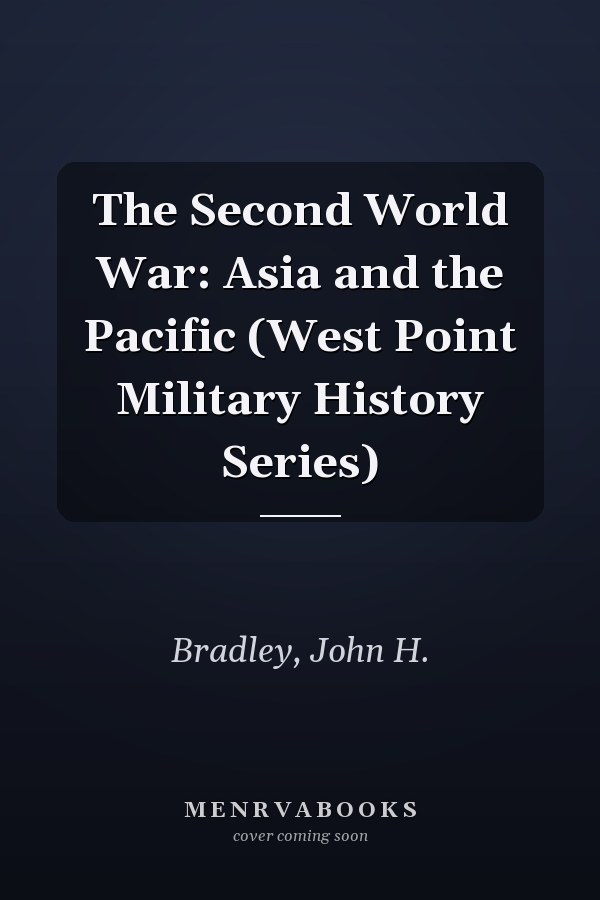 The Second World War: Asia and the Pacific (West Point Military History Series)