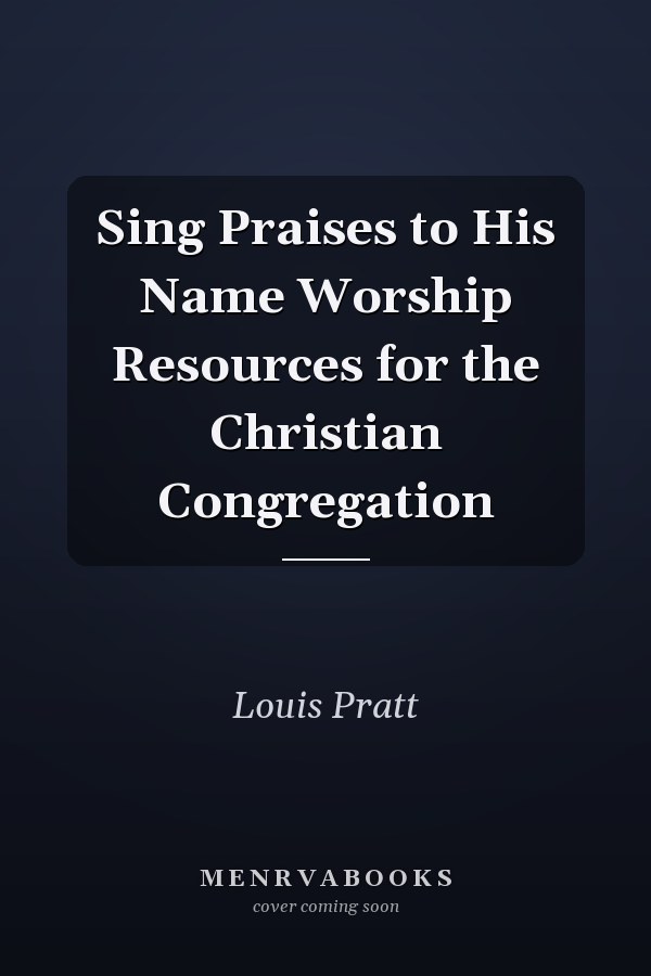 Sing Praises to His Name Worship Resources for the Christian Congregation