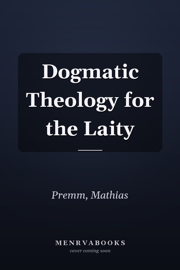 Dogmatic Theology for the Laity