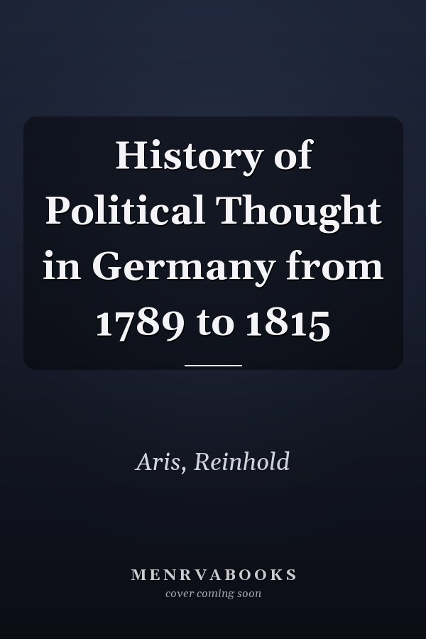 History of Political Thought in Germany from 1789 to 1815