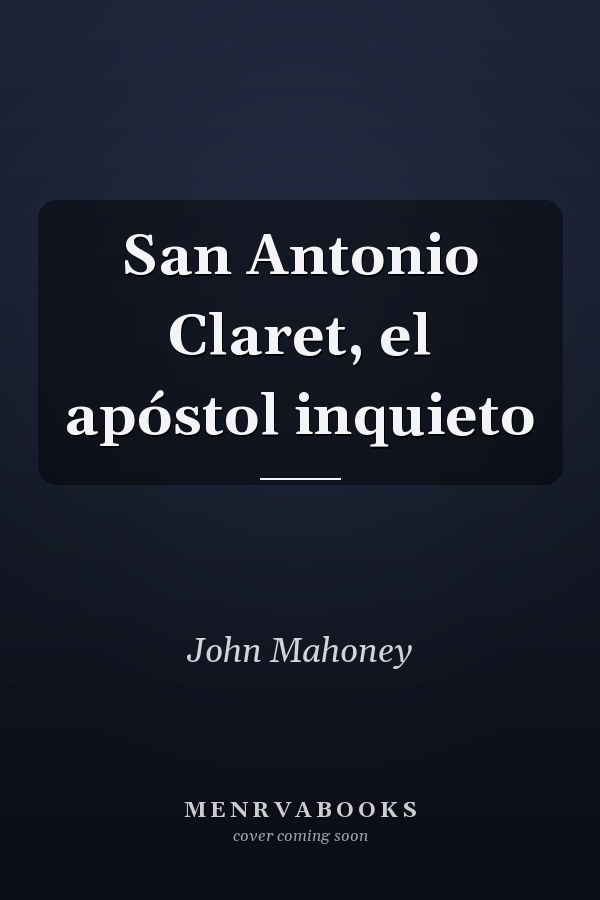 San Antonio Claret, el apóstol inquieto