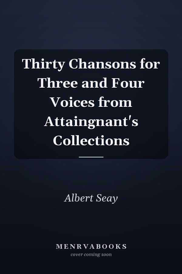 Thirty Chansons for Three and Four Voices from Attaingnant's Collections