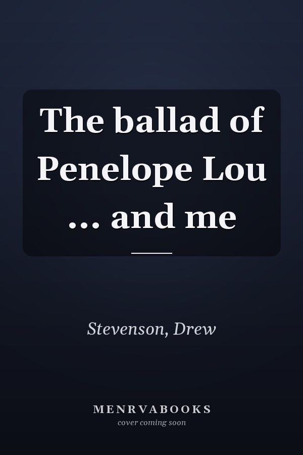 The ballad of Penelope Lou ... and me