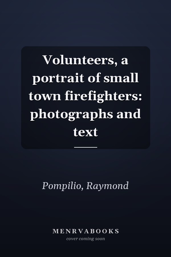 Volunteers, a portrait of small town firefighters: photographs and text
