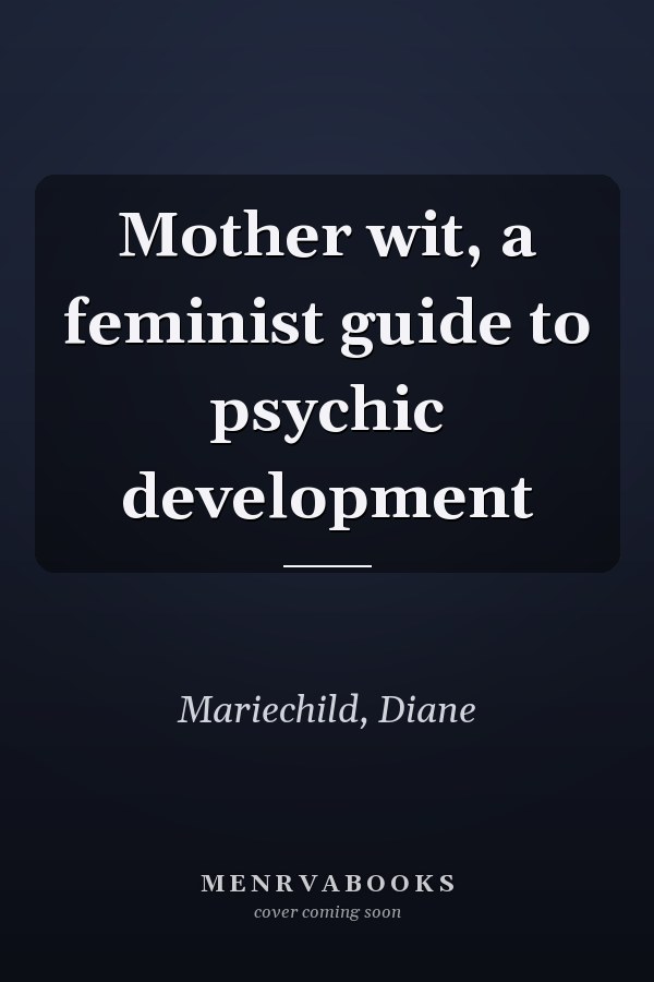 Mother wit, a feminist guide to psychic development