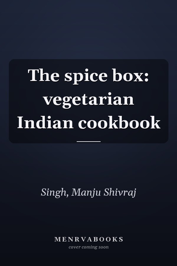 The spice box: vegetarian Indian cookbook