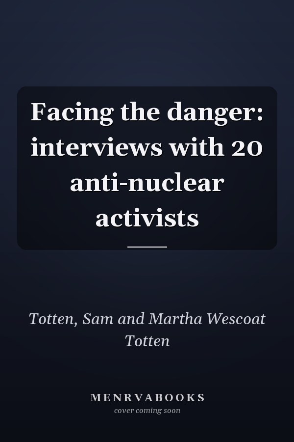 Facing the danger: interviews with 20 anti-nuclear activists