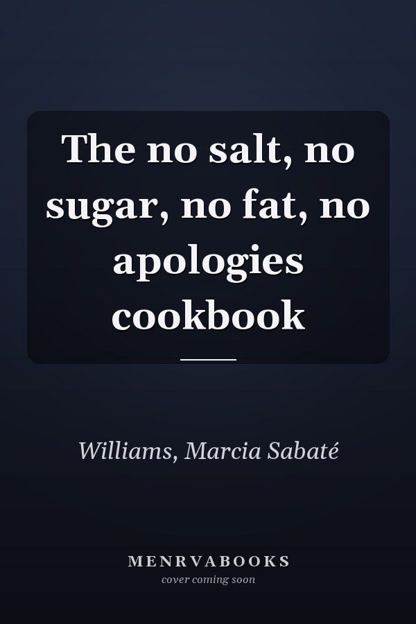 The no salt, no sugar, no fat, no apologies cookbook