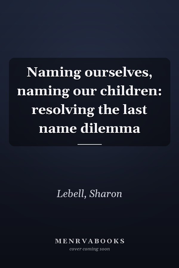 Naming ourselves, naming our children: resolving the last name dilemma