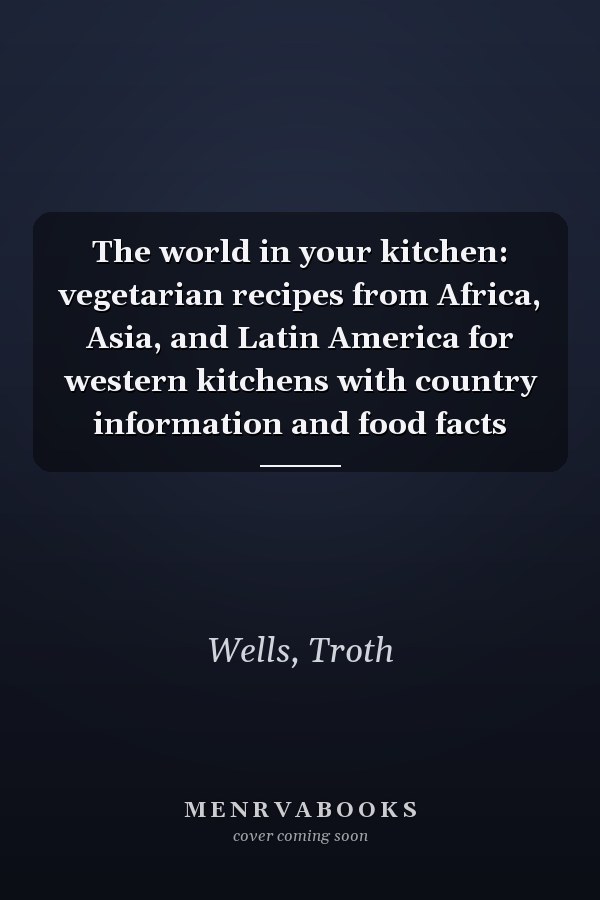 The world in your kitchen: vegetarian recipes from Africa, Asia, and Latin America for western kitchens with country information and food facts