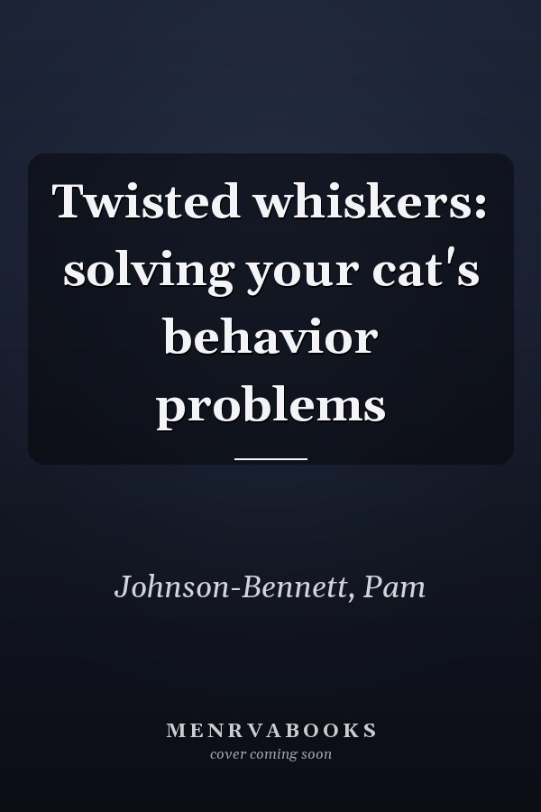 Twisted whiskers: solving your cat's behavior problems