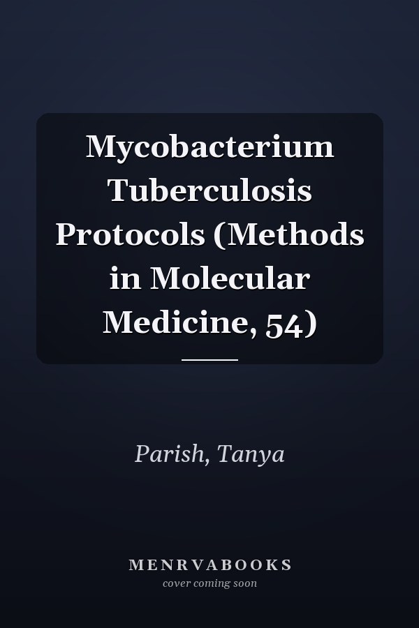 Mycobacterium Tuberculosis Protocols (Methods in Molecular Medicine, 54)