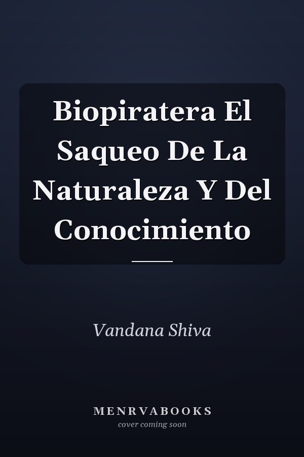 Biopiratera El Saqueo De La Naturaleza Y Del Conocimiento