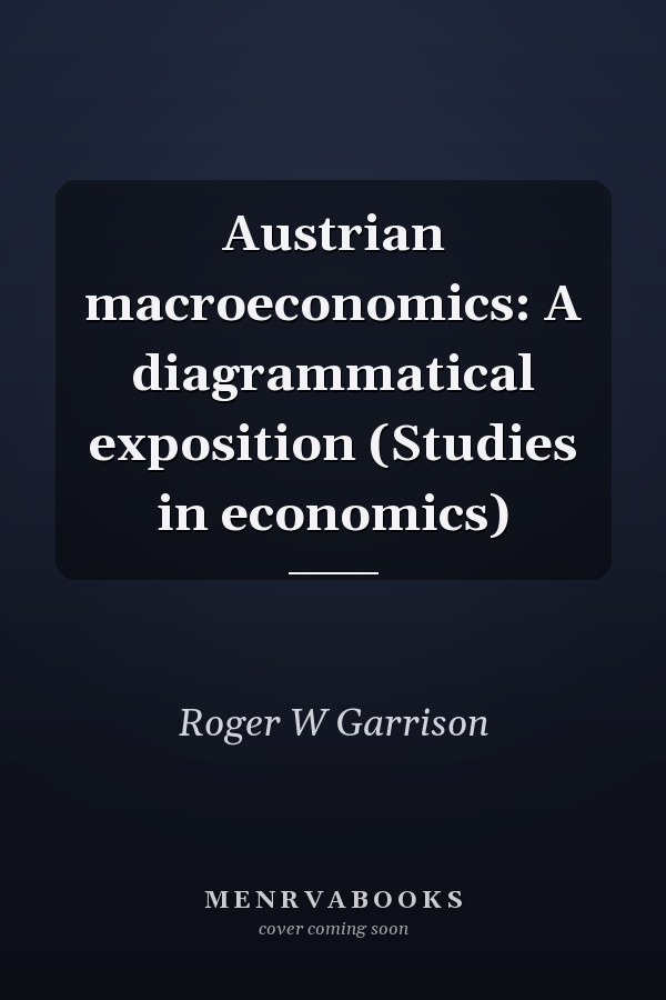 Austrian macroeconomics: A diagrammatical exposition (Studies in economics)