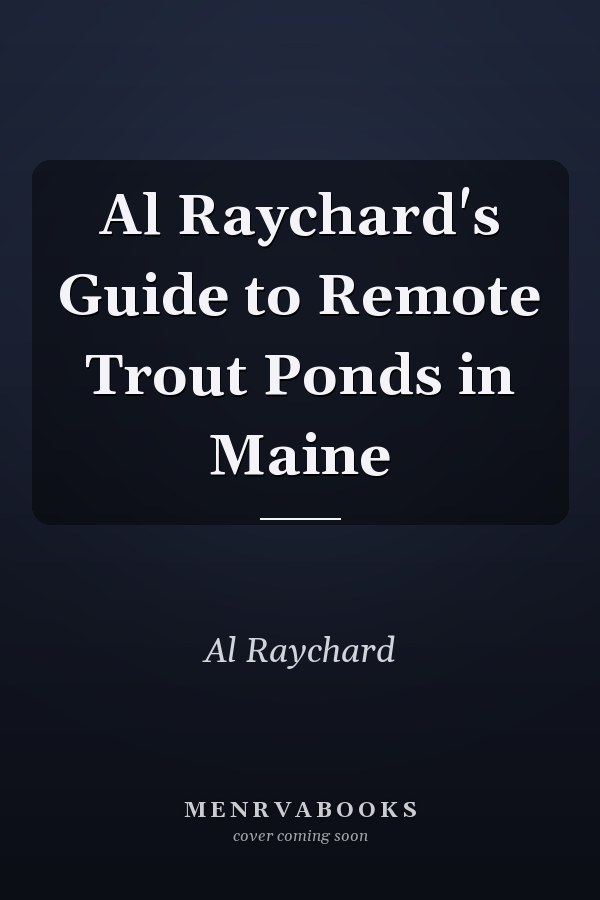 Al Raychard's Guide to Remote Trout Ponds in Maine