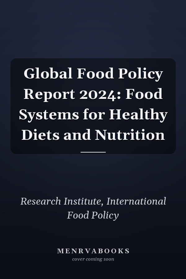 Global Food Policy Report 2024: Food Systems for Healthy Diets and Nutrition
