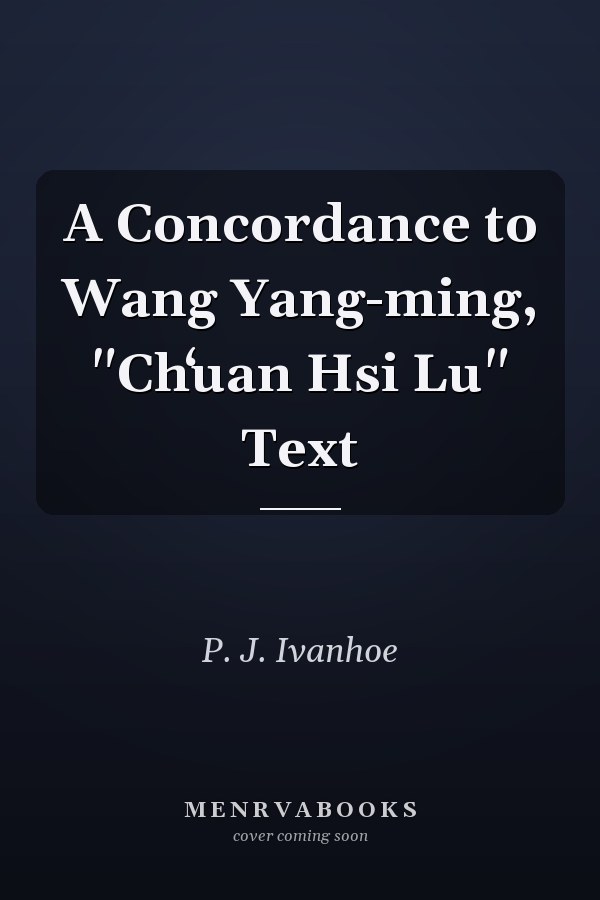 A Concordance to Wang Yang-ming, "Chʻuan Hsi Lu" Text