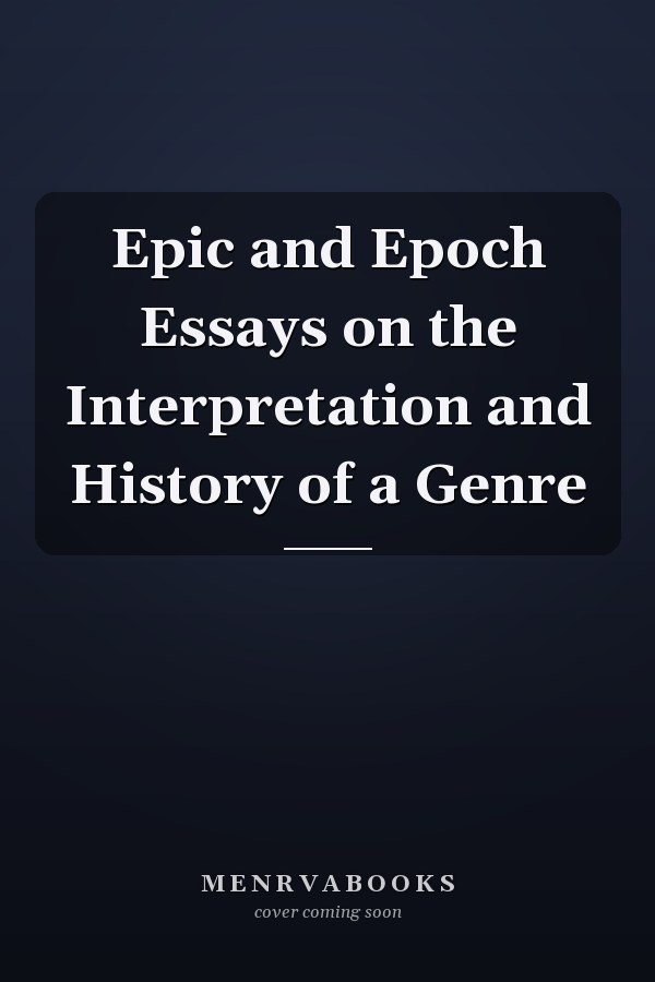 Epic and Epoch Essays on the Interpretation and History of a Genre