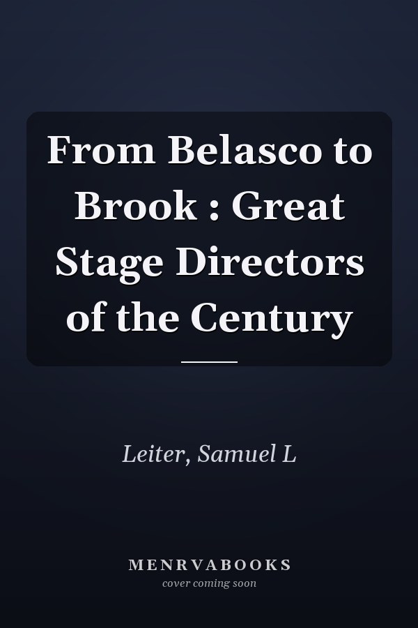 From Belasco to Brook : Great Stage Directors of the Century