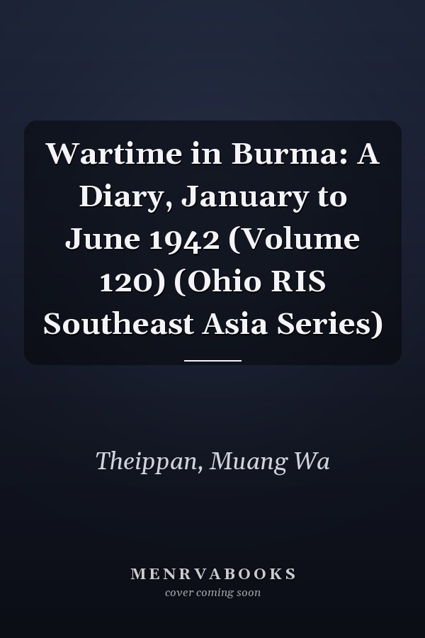 Wartime in Burma: A Diary, January to June 1942 (Volume 120) (Ohio RIS Southeast Asia Series)