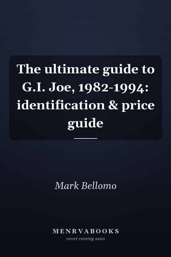 The ultimate guide to G.I. Joe, 1982-1994: identification & price guide