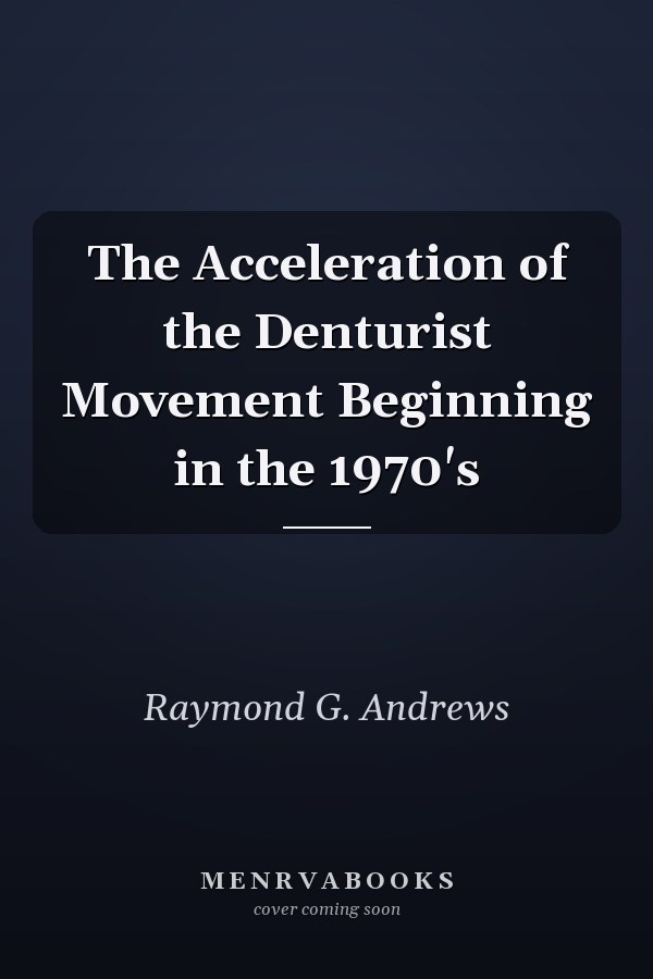 The Acceleration of the Denturist Movement Beginning in the 1970's