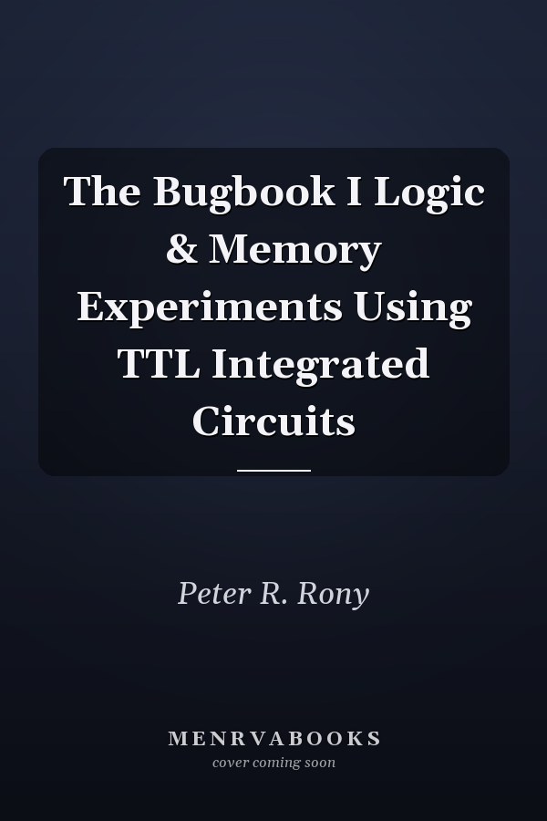 The Bugbook I Logic & Memory Experiments Using TTL Integrated Circuits