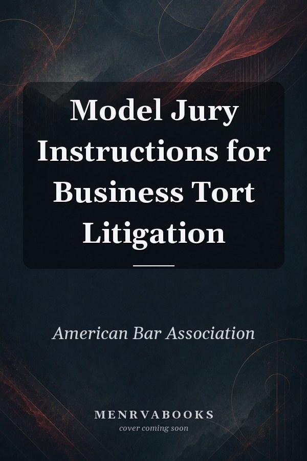 Model Jury Instructions for Business Tort Litigation