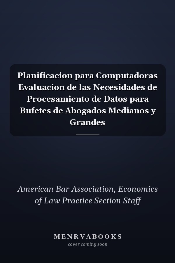 Planificacion para Computadoras Evaluacion de las Necesidades de Procesamiento de Datos para Bufetes de Abogados Medianos y Grandes